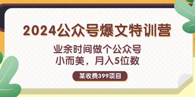 [公众号]（11895期）某收费399元-2024公众号爆文特训营：业余时间做个公众号 小而美 月入5位数