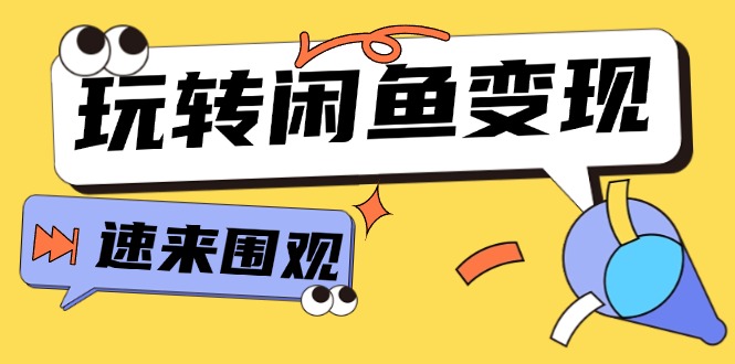 [无货源]（11933期）从0到1系统玩转闲鱼变现，教你核心选品思维，提升产品曝光及转化率-15节