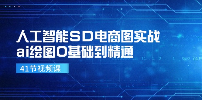[人工智能]（11972期）人工智能SD电商图实战，ai绘图0基础到精通（41节视频课）
