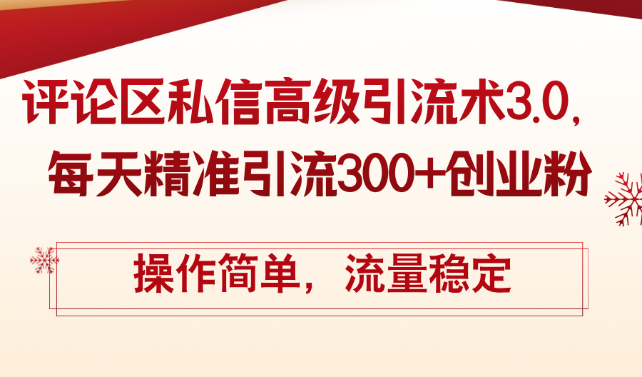 [引流-涨粉-软件]（12145期）评论区私信高级引流术3.0，每天精准引流300+创业粉，操作简单，流量稳定
