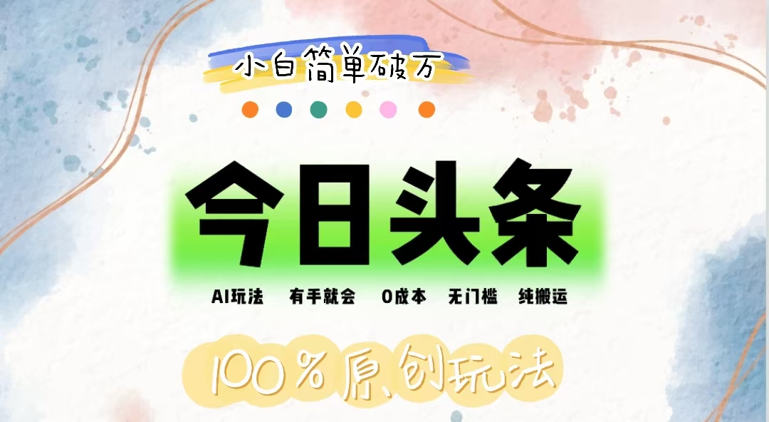 [热门给力项目]（12143期）AI头条，有手就会，0成本无门槛，纯搬运，小白单号简单破万
