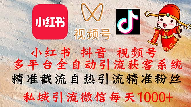 [引流-涨粉-软件]（12301期）小红书，抖音，视频号多平台全自动引流获客系统 精准截流自热引流精准...