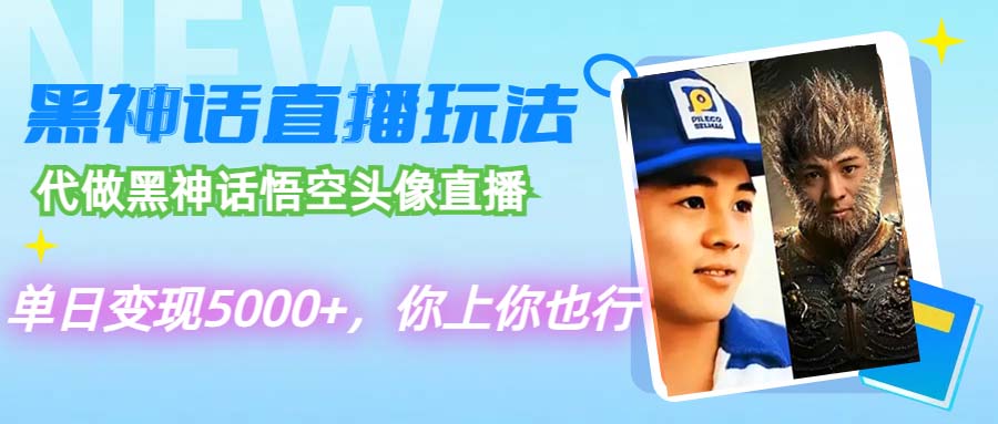 [直播玩法]（12344期）代做黑神话悟空头像直播，单日变现5000+，你上你也行