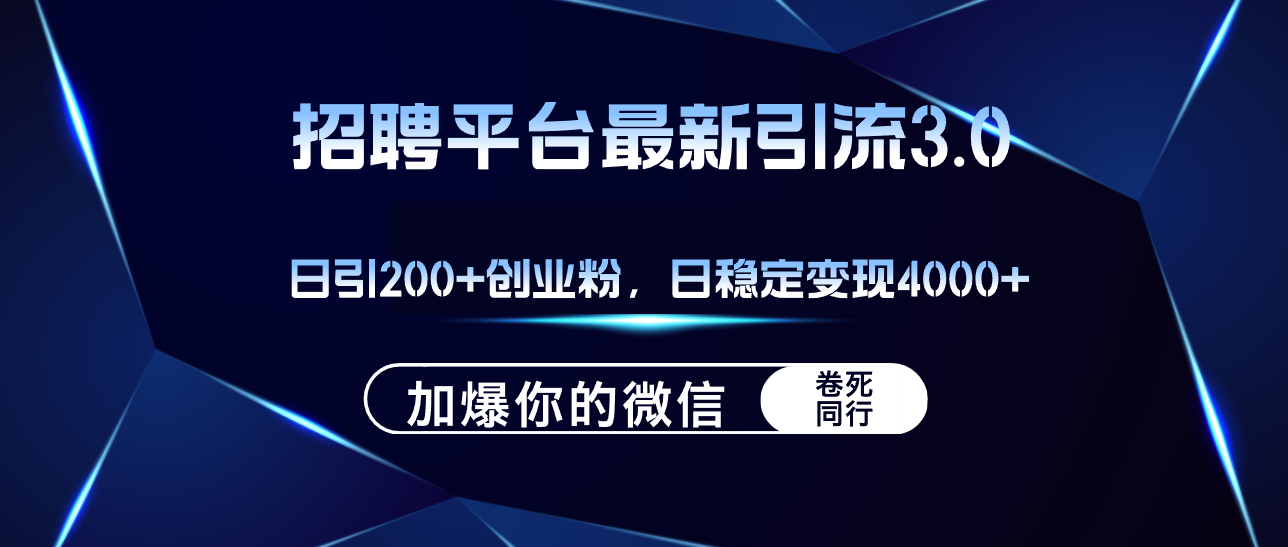 [引流-涨粉-软件]（12359期）招聘平台日引流200+创业粉，加爆微信，日稳定变现4000+