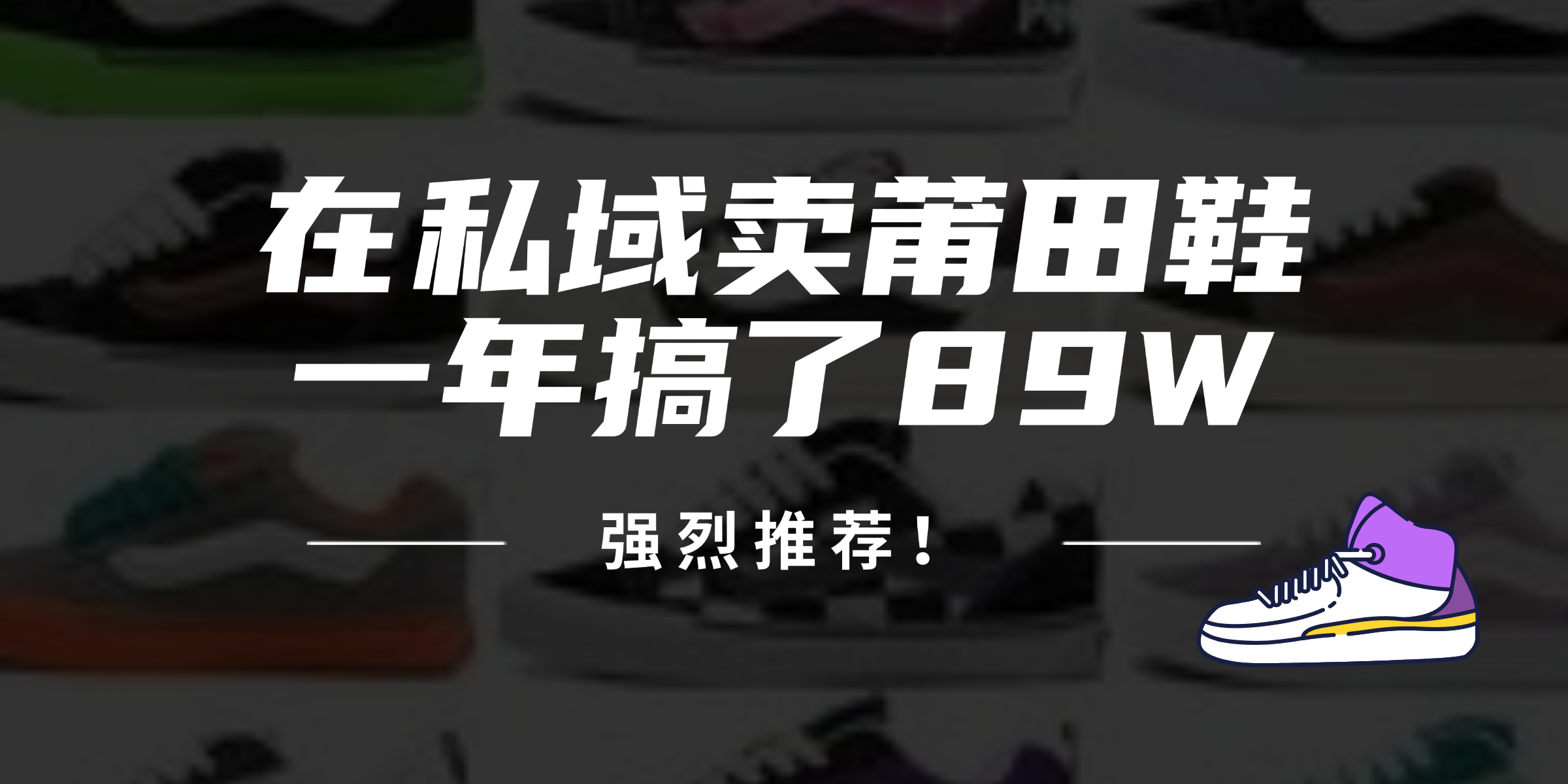 [无货源]（12370期）24年在私域卖莆田鞋，一年搞了89W，强烈推荐！