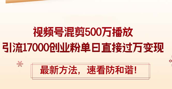 [短视频运营]（12391期）精华帖视频号混剪500万播放引流17000创业粉，单日直接过万变现，最新方...