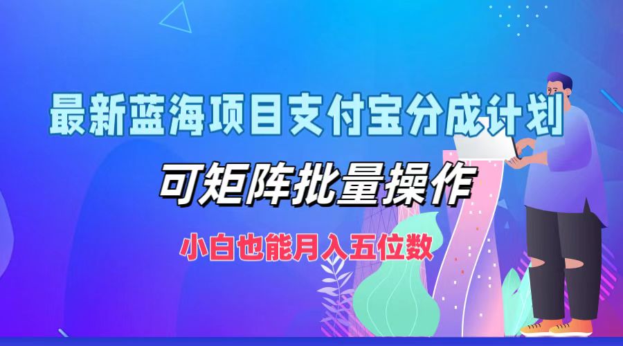 [短视频运营]（12515期）最新蓝海项目支付宝分成计划，可矩阵批量操作，小白也能月入五位数-第1张图片-智慧创业网