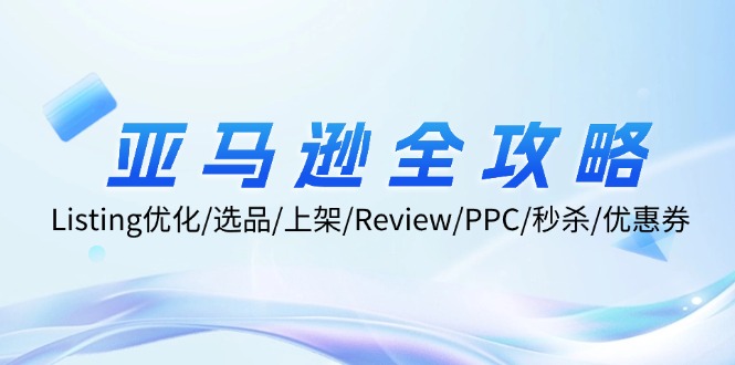 [跨境电商]（12416期）亚马逊全攻略：Listing优化/选品/上架/Review/PPC/秒杀/优惠券/无水印课