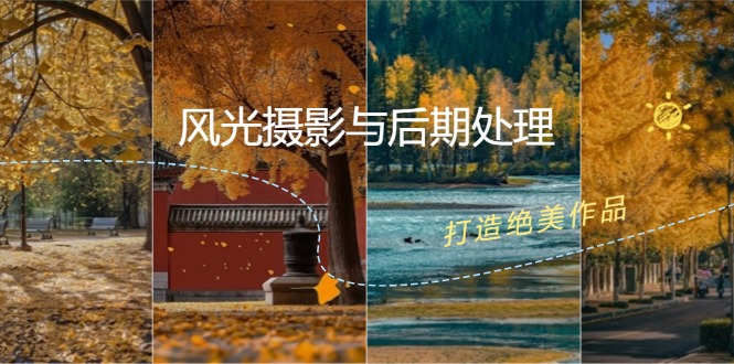 [美工-摄影-建站]（12476期）风光 摄影与后期处理全课程：掌握光影、色彩、构图，打造绝美作品