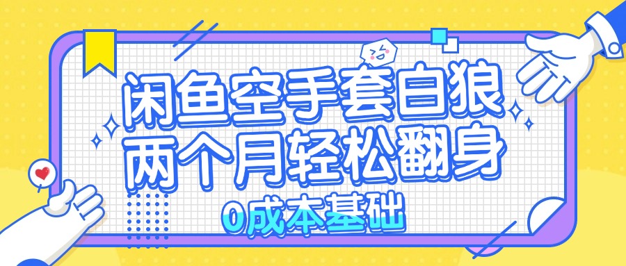 [虚拟项目]（13004期）闲鱼空手套白狼 0成本基础，简单易上手项目 两个月轻松翻身           ...