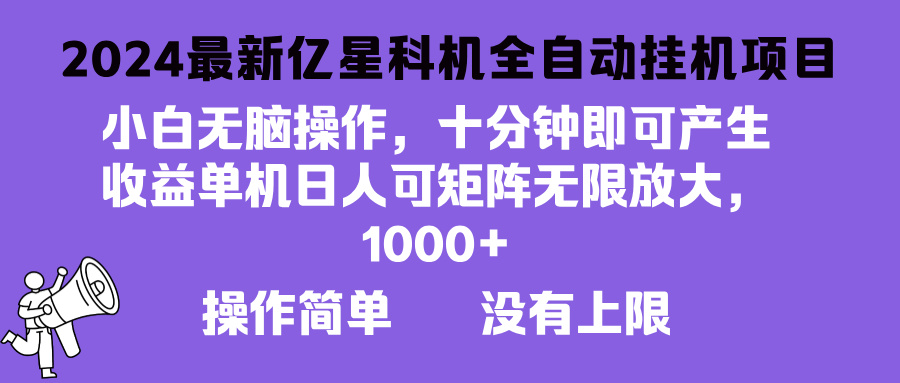 [虚拟项目]（13154期）2024最新亿星科技项目，小白无脑操作，可无限矩阵放大，单机日入1...