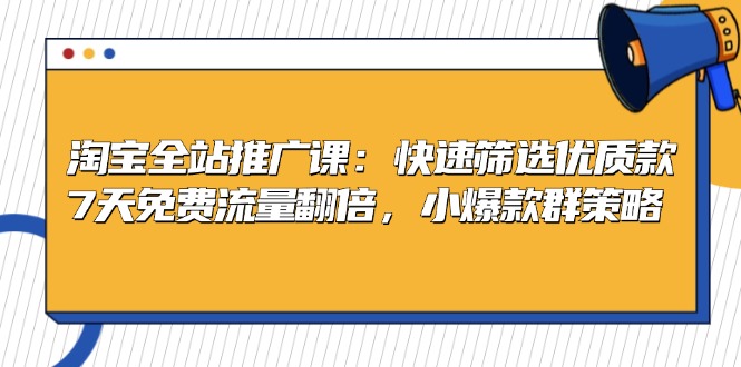 [虚拟项目]（13184期）淘宝全站推广课：快速筛选优质款，7天免费流量翻倍，小爆款群策略