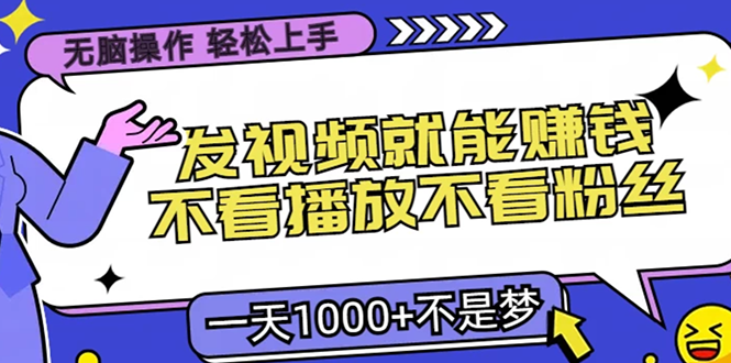 [虚拟项目]（13283期）无脑操作，只要发视频就能赚钱？不看播放不看粉丝，小白轻松上手，一天...