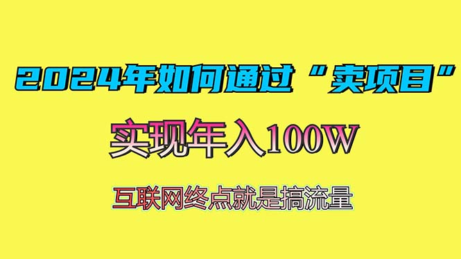 [虚拟项目]（13419期）2024年如何通过“卖项目”赚取100W：最值得尝试的盈利模式