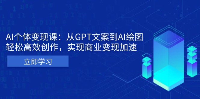 [人工智能]（13447期）AI个体变现课：从GPT文案到AI绘图，轻松高效创作，实现商业变现加速