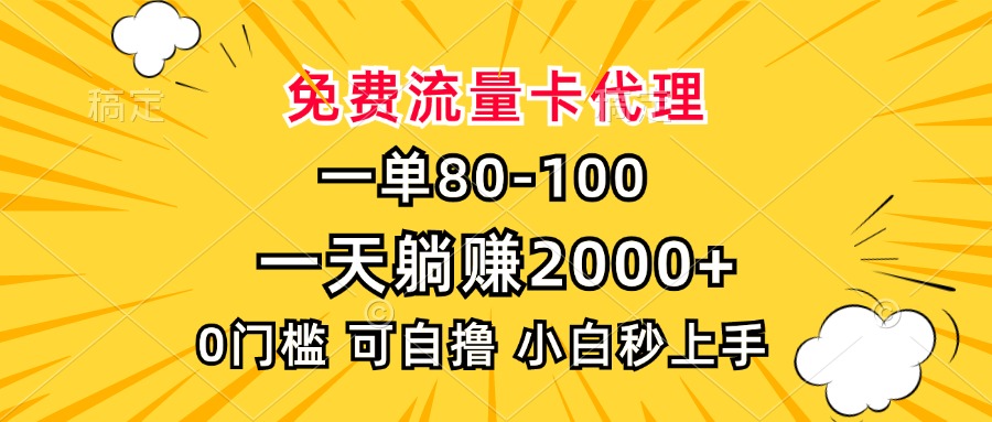 [虚拟项目]（13551期）一单80，免费流量卡代理，一天躺赚2000+，0门槛，小白也能轻松上手