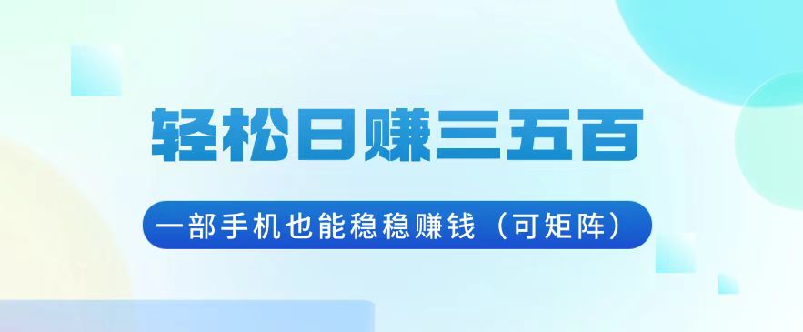 [虚拟项目]（13556期）轻松日赚三五百，一部手机也能稳稳赚钱（可矩阵）