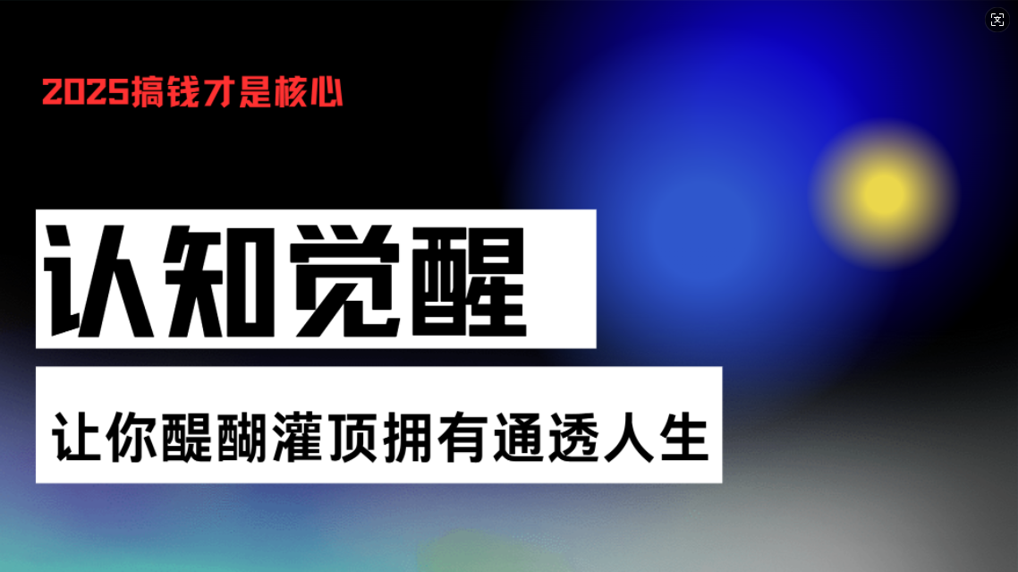 [虚拟项目]（13620期）认知觉醒，让你醍醐灌顶拥有通透人生，掌握强大的秘密！觉醒开悟课