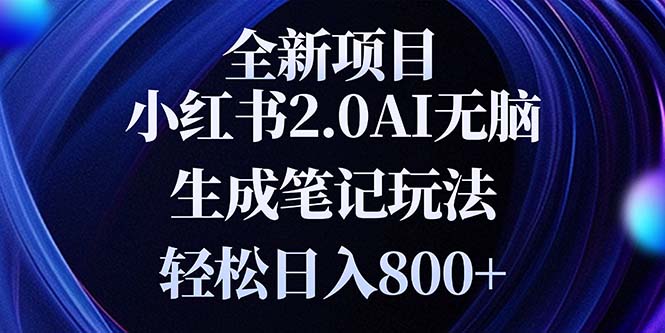 [小红书]（13617期）全新小红书2.0无脑生成笔记玩法轻松日入800+小白新手简单上手操作