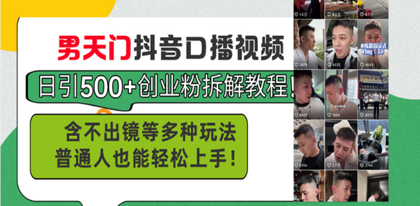 [短视频运营]（13625期）男天门抖音口播视频日引500+创业粉拆解教程！含不出镜等多种玩法普通人...