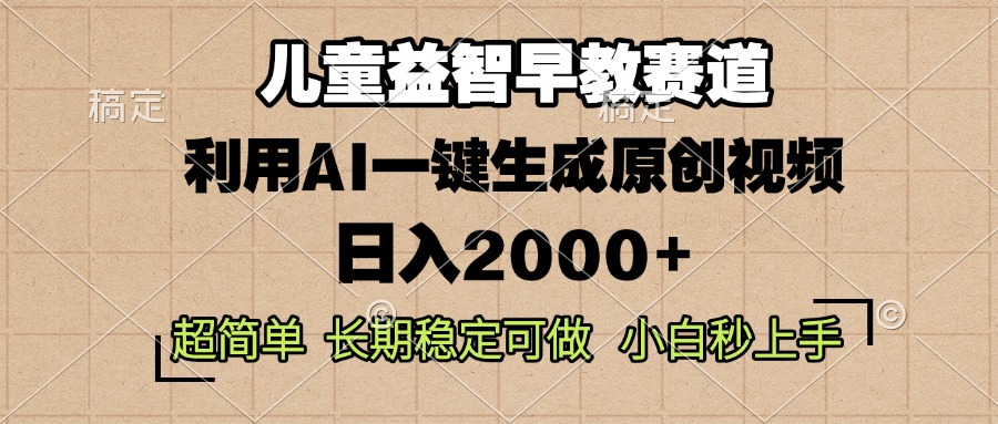 [虚拟项目]（13665期）儿童益智早教，这个赛道赚翻了，利用AI一键生成原创视频，日入2000+，...
