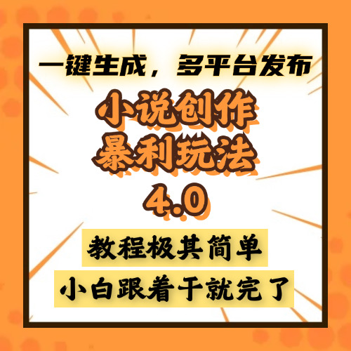[虚拟项目]（13706期）小说创作暴利玩法4.0，一键生成，多平台发布，课程极其简单，小白一学...