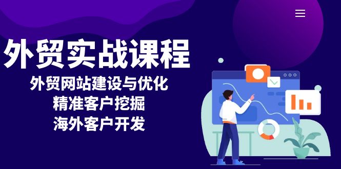 [跨境电商]（13698期）外贸实战课程：外贸网站建设与优化，精准客户挖掘，海外客户开发