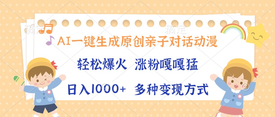 [虚拟项目]（13705期）AI一键生成原创亲子对话动漫，单条视频播放破千万 ，日入1000+，多种变...