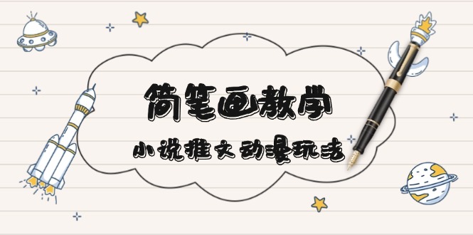 [虚拟项目]（13717期）简 笔 画 教 学，小说推文动漫玩法，提供多种爆点文案写法，引爆社交媒体