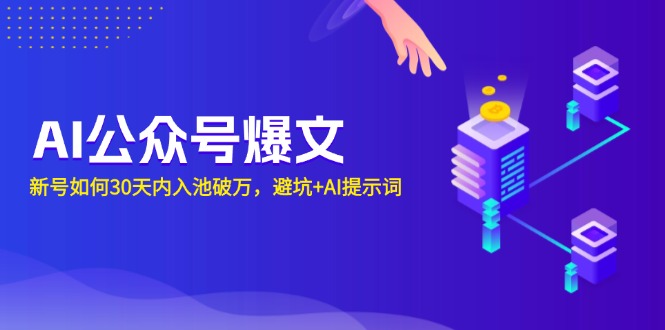 [公众号]（13739期）AI公众号爆文：新号如何30天内入池破万，避坑+AI提示词