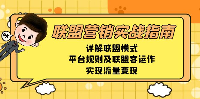 [国外项目]（13735期）联盟营销实战指南，详解联盟模式、平台规则及联盟客运作，实现流量变现
