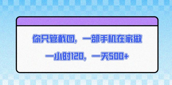 [虚拟项目]（13785期）你只管截图，一部手机在家做，一小时120，一天500+