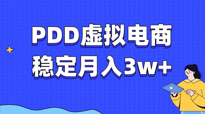 [虚拟项目]（13801期）PDD虚拟电商教程，稳定月入3w+，最适合普通人的电商项目