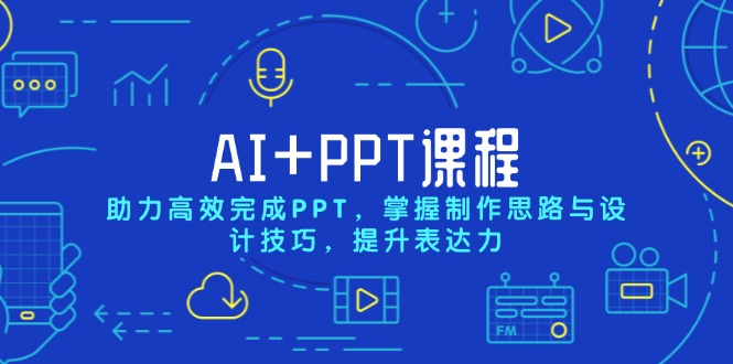 [人工智能]（13817期）AI+PPT课程，助力高效完成PPT，掌握制作思路与设计技巧，提升表达力