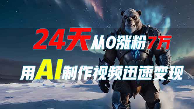 [虚拟项目]（13825期）24天从0涨粉7万，如何用AI制作爆款视频迅速变现？-第1张图片-智慧创业网