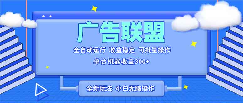 [虚拟项目]（13842期）全新广告联盟最新玩法 全自动脚本运行单机300+ 项目稳定新手小白可做