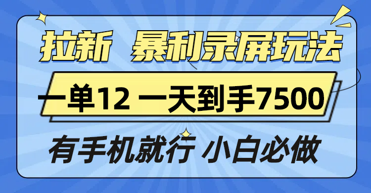 [虚拟项目]（13836期）拉新暴利录屏玩法，一单12块，一天到手7500，有手机就行