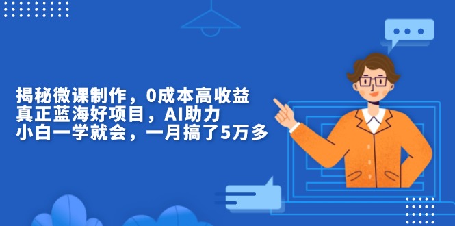 [虚拟项目]（13838期）揭秘微课制作，0成本高收益，真正蓝海好项目，AI助力，小白一学就会，...
