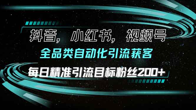 [虚拟项目]（13876期）抖音小红书视频号全品类自动化引流获客，每日精准引流目标粉丝200+