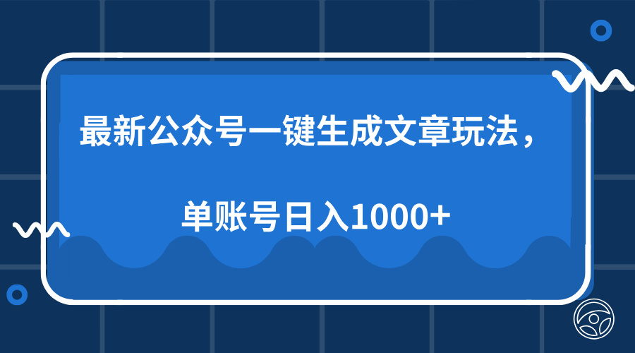 [虚拟项目]（13908期）最新公众号AI一键生成文章玩法，单帐号日入1000+