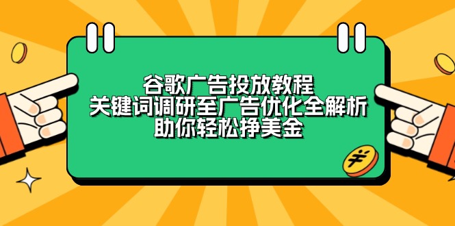 [国外项目]（13922期）谷歌广告投放教程：关键词调研至广告优化全解析，助你轻松挣美金