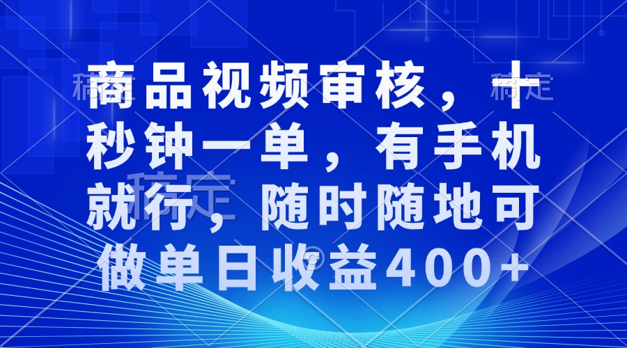 [虚拟项目]（13963期）审核视频，十秒钟一单，有手机就行，随时随地可做单日收益400+