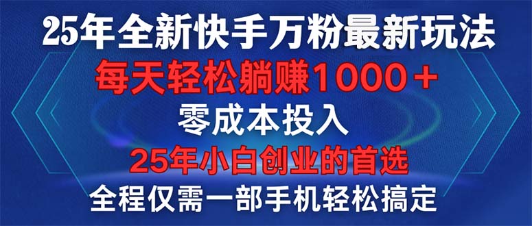 [引流-涨粉-软件]（14005期）25年全新快手万粉玩法，全程一部手机轻松搞定，一分钟两条作品，零成本...