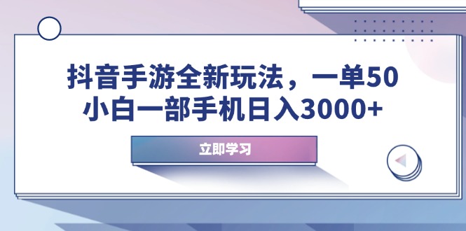 [短视频运营]（14007期）抖音手游全新玩法，一单50，小白一部手机日入3000+