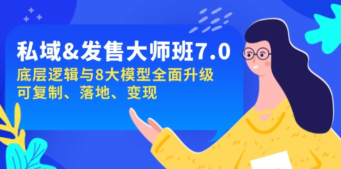 [新媒体]（14108期）私域&amp;发售-大师班第7期，底层逻辑与8大模型全面升级 可复制 落地 变现