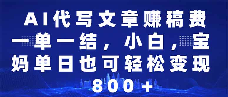 [虚拟项目]（14095期）AI代写文章赚稿费，一单一结小白，宝妈单日也能轻松日入500-1000＋-第1张图片-智慧创业网