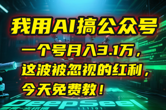 [热门给力项目]（15297期）我用AI搞公众号，一个号月入3.1万，这波被忽视的红利，今天免费教！-第1张图片-智慧创业网