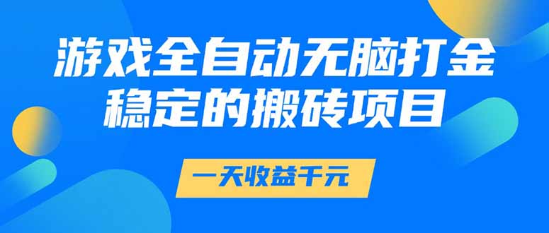 [虚拟项目]（14971期）游戏全自动无脑打金，一天收益1000+，稳定的搬砖项目