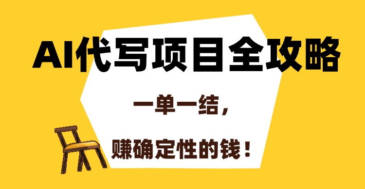[人工智能]（15133期）AI代写项目全攻略，一单一结，赚确定性的钱！