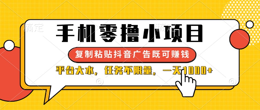 [虚拟项目]（14254期）手机零撸小项目，复制粘贴抖音广告即可赚钱，平台大水，任务不限量，一...